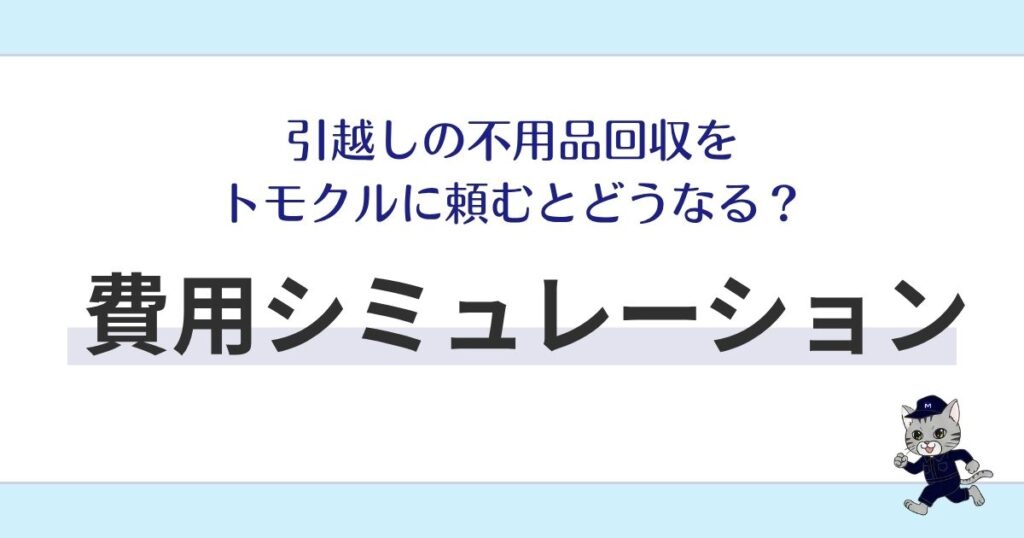 引越しの不用品回収をトモクルに頼むとどうなる？費用をシミュレーション